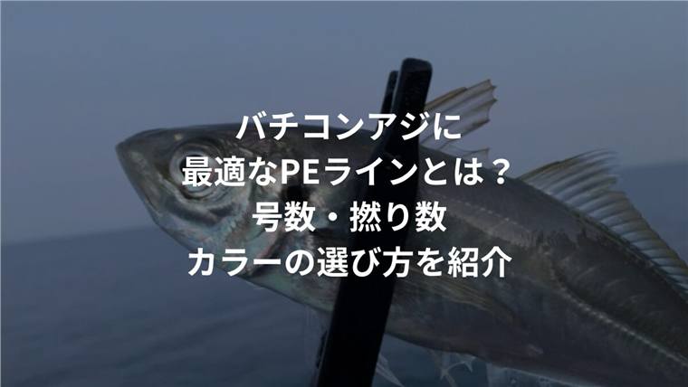 バチコンアジに最適なPEラインとは?号数・撚り数・カラーの選び方を紹介