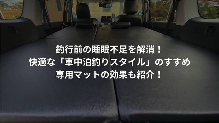 釣行前の睡眠不足を解消!快適な「車中泊釣りスタイル」のすすめ|専用マットの効果も紹介!