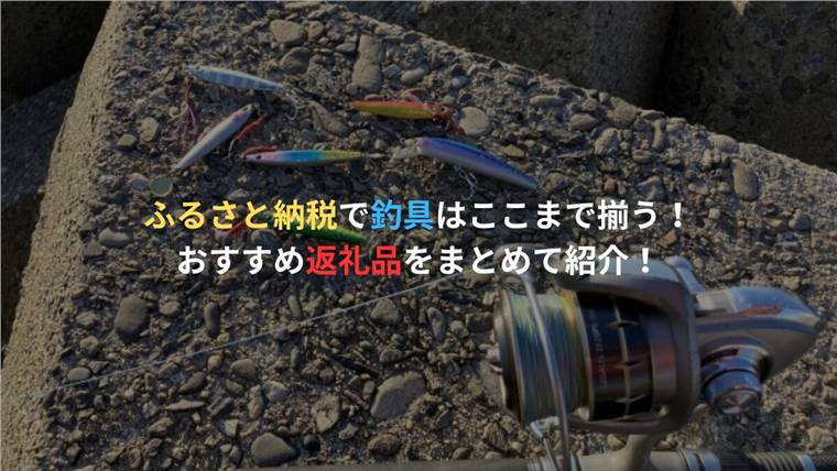 ふるさと納税で釣具はここまで揃う!おすすめ返礼品をまとめて紹介!