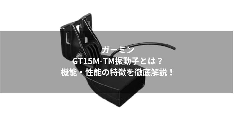 ガーミンGT15M-TM振動子とは?機能・性能の特徴を徹底解説!