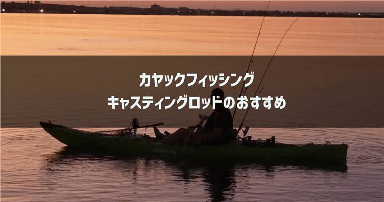 カヤックフィッシングのキャスティングロッドのおすすめ6選&選び方を紹介!スピニングロッドが最適。